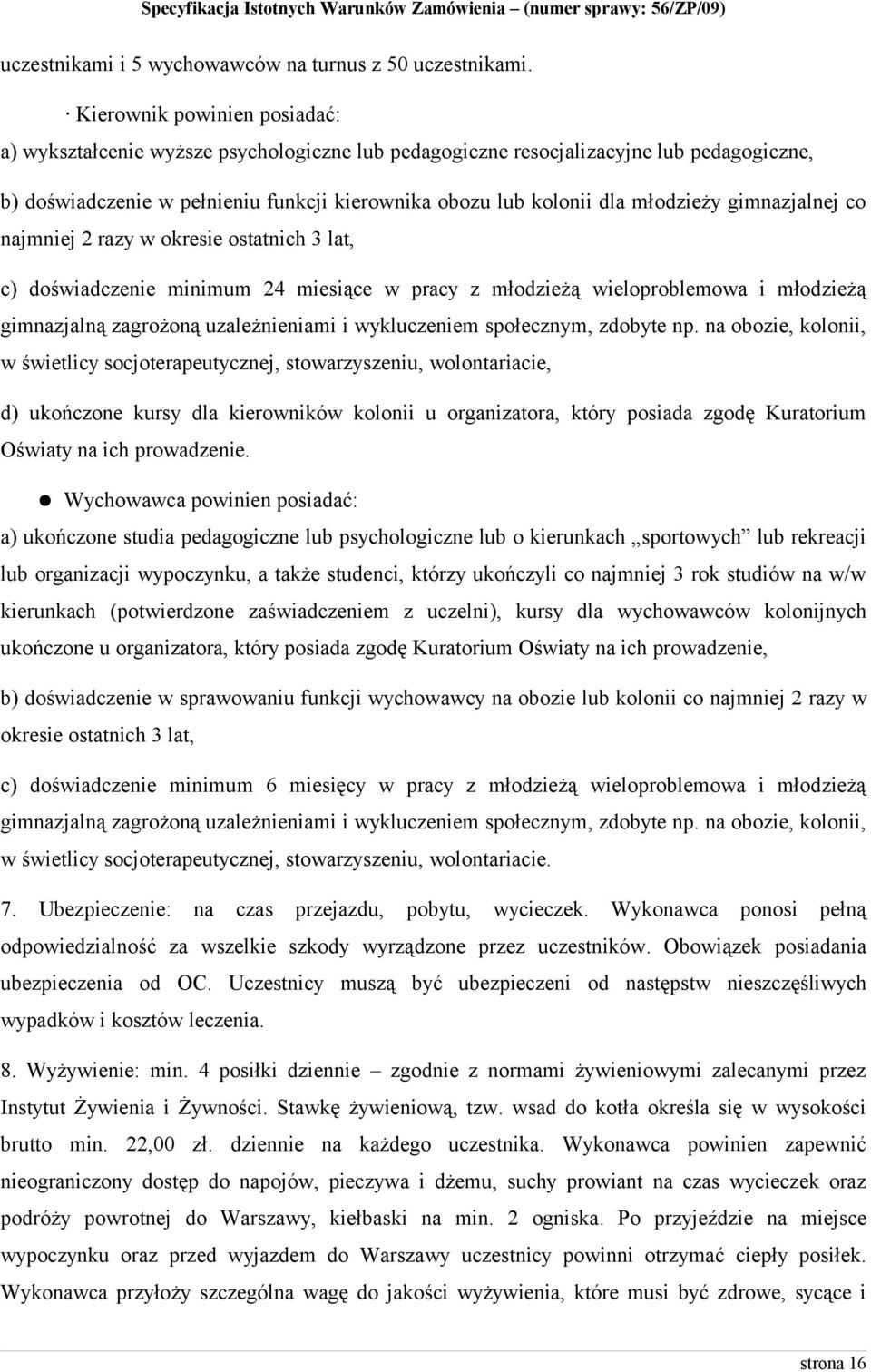 gimnazjalnej co najmniej 2 razy w okresie ostatnich 3 lat, c) doświadczenie minimum 24 miesiące w pracy z młodzieżą wieloproblemowa i młodzieżą gimnazjalną zagrożoną uzależnieniami i wykluczeniem