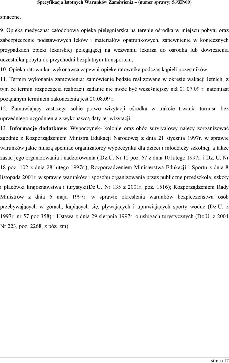 lekarskiej polegającej na wezwaniu lekarza do ośrodka lub dowiezienia uczestnika pobytu do przychodni bezpłatnym transportem. 10.