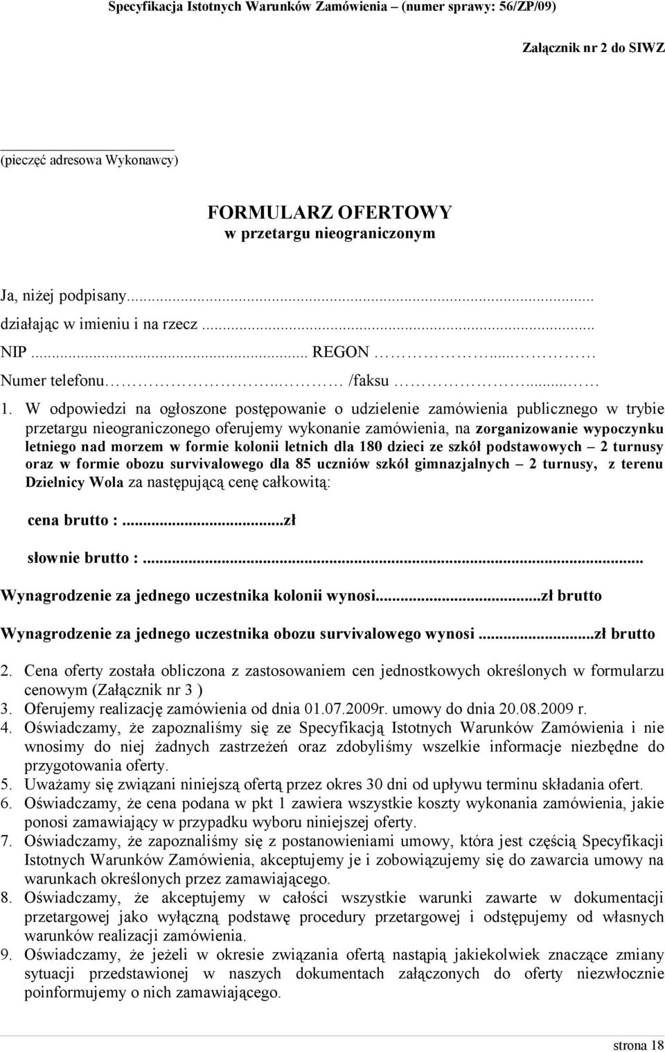 formie kolonii letnich dla 180 dzieci ze szkół podstawowych 2 turnusy oraz w formie obozu survivalowego dla 85 uczniów szkół gimnazjalnych 2 turnusy, z terenu Dzielnicy Wola za następującą cenę