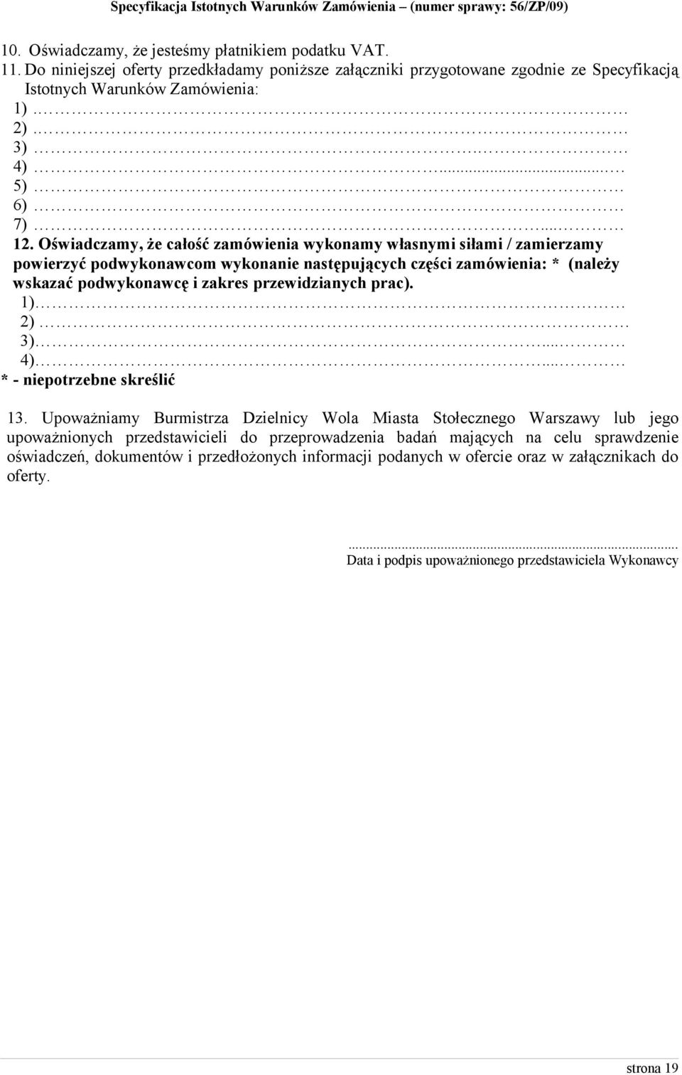 Oświadczamy, że całość zamówienia wykonamy własnymi siłami / zamierzamy powierzyć podwykonawcom wykonanie następujących części zamówienia: * (należy wskazać podwykonawcę i zakres przewidzianych