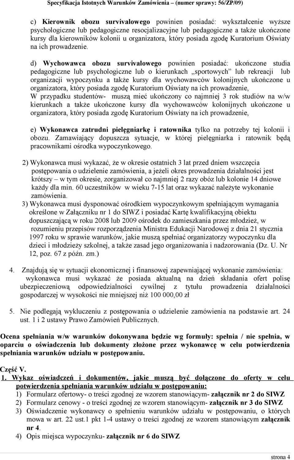 d) Wychowawca obozu survivalowego powinien posiadać: ukończone studia pedagogiczne lub psychologiczne lub o kierunkach sportowych lub rekreacji lub organizacji wypoczynku a także kursy dla