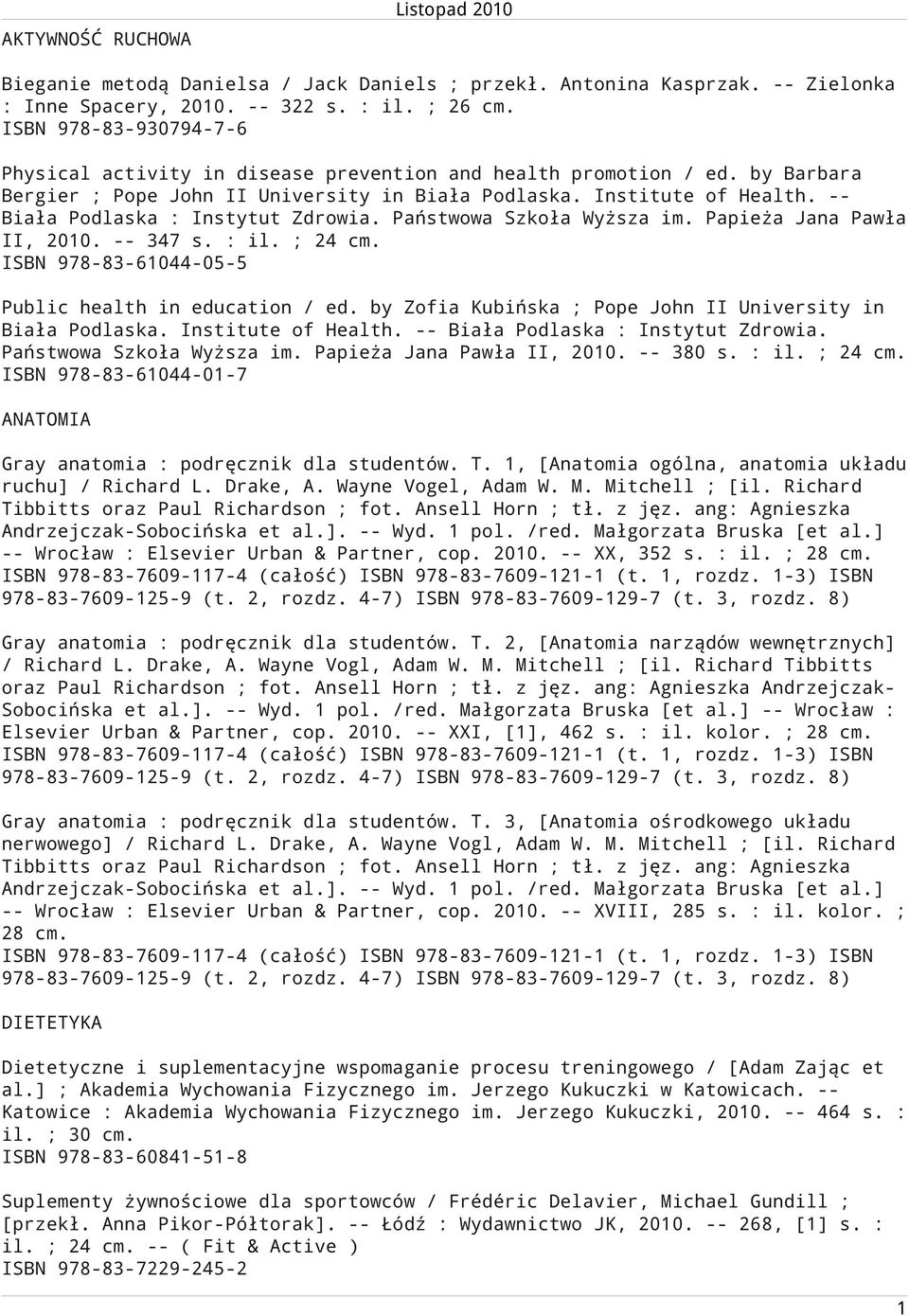 -- Biała Podlaska : Instytut Zdrowia. Państwowa Szkoła Wyższa im. Papieża Jana Pawła II, 2010. -- 347 s. : il. ; 24 ISBN 978-83-61044-05-5 Public health in education / ed.