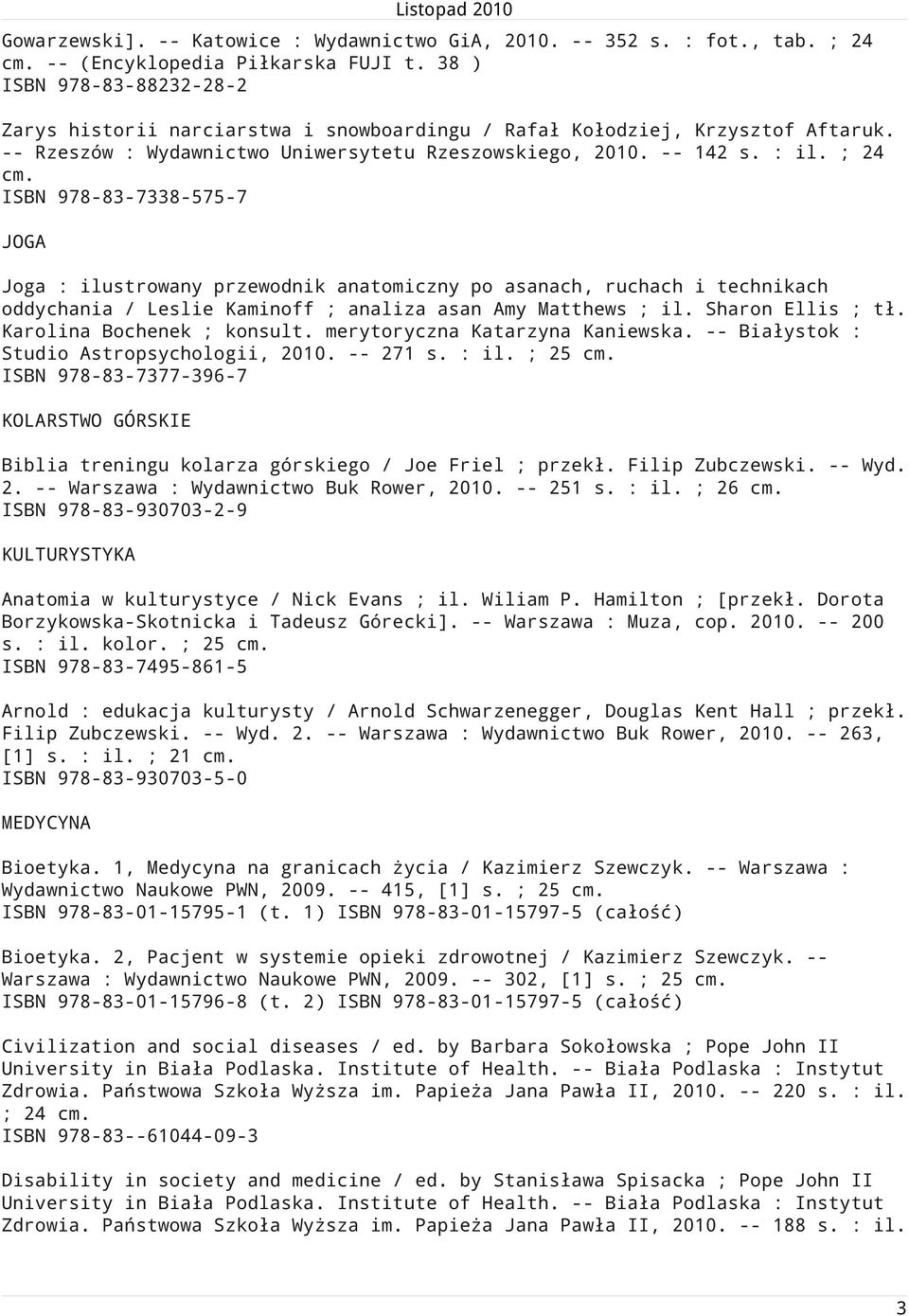 38 ) ISBN 978-83-88232-28-2 Zarys historii narciarstwa i snowboardingu / Rafał Kołodziej, Krzysztof Aftaruk. -- Rzeszów : Wydawnictwo Uniwersytetu Rzeszowskiego, 2010. -- 142 s. : il.