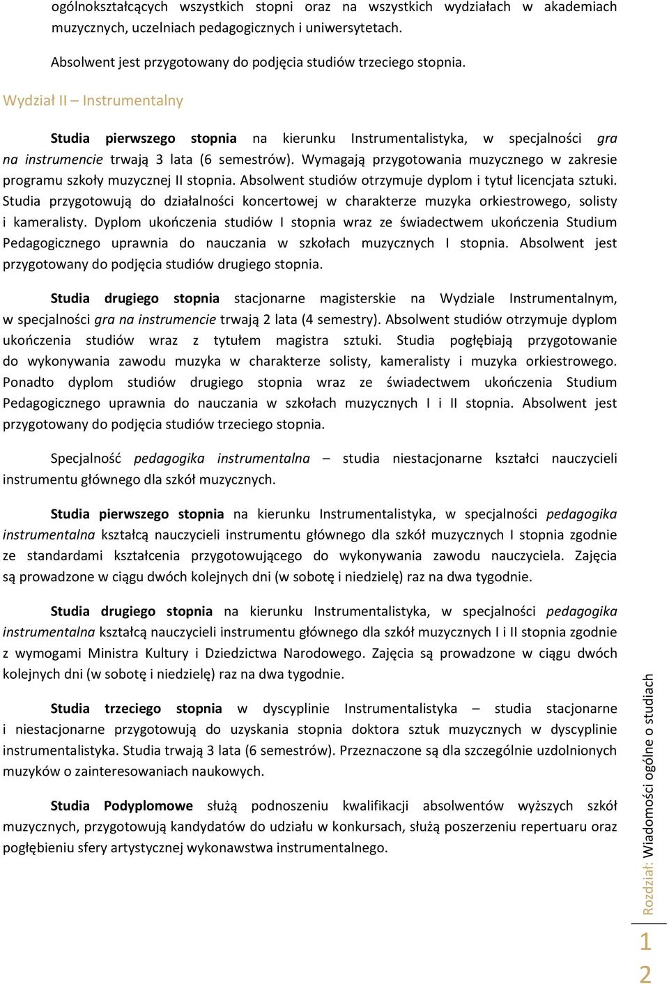 Wydział II Instrumentalny Studia pierwszego stopnia na kierunku Instrumentalistyka, w specjalności gra na instrumencie trwają 3 lata (6 semestrów).