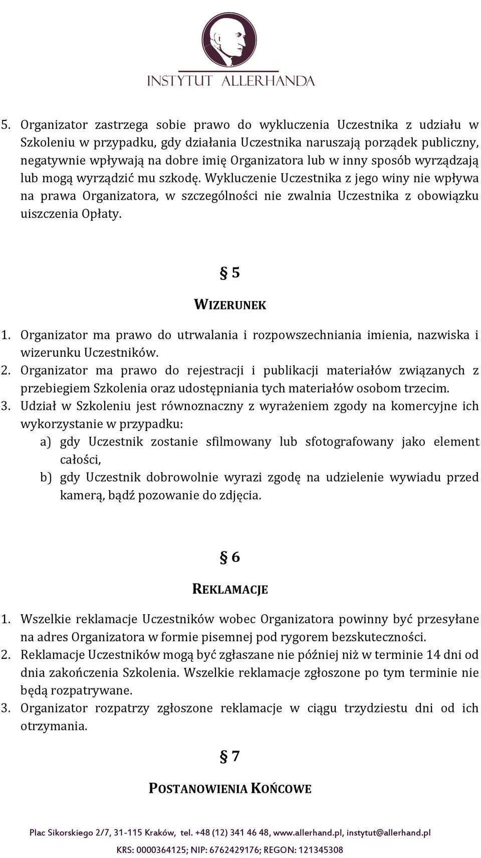 5 WIZERUNEK 1. Organizator ma prawo do utrwalania i rozpowszechniania imienia, nazwiska i wizerunku Uczestników. 2.