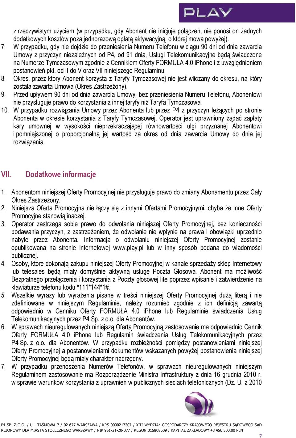 Tymczasowym zgodnie z Cennikiem Oferty FORMUŁA 4.0 iphone i z uwzględnieniem postanowień pkt. od II do V oraz VII niniejszego Regulaminu. 8.