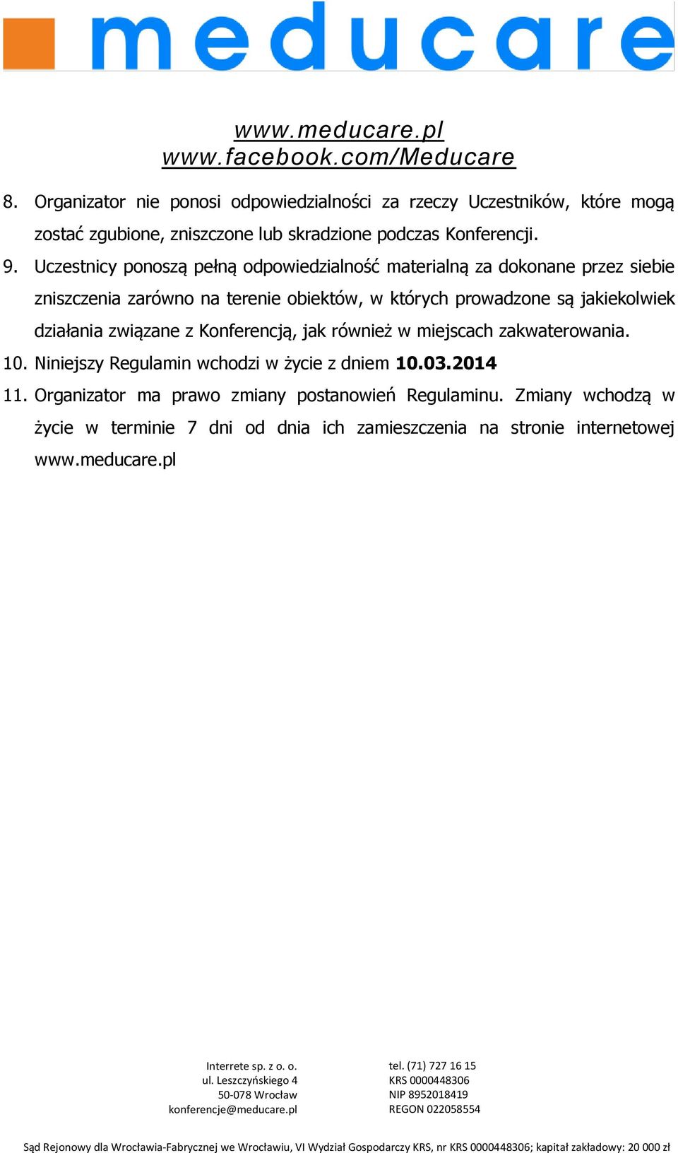 Konferencją, jak również w miejscach zakwaterowania. 10. Niniejszy Regulamin wchodzi w życie z dniem 10.03.2014 11. Organizator ma prawo zmiany postanowień Regulaminu.