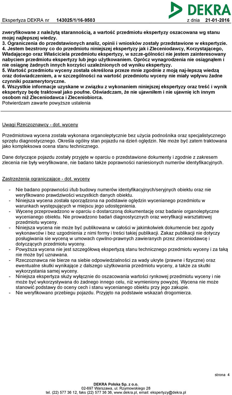 Jestem bezstrony co do przedmiotu niniejszej ekspertyzy jak i Zleceniodawcy, Korzystającego, Władającego oraz Właściciela przedmiotu ekspertyzy, w szcze-gólności nie jestem zainteresowany nabyciem