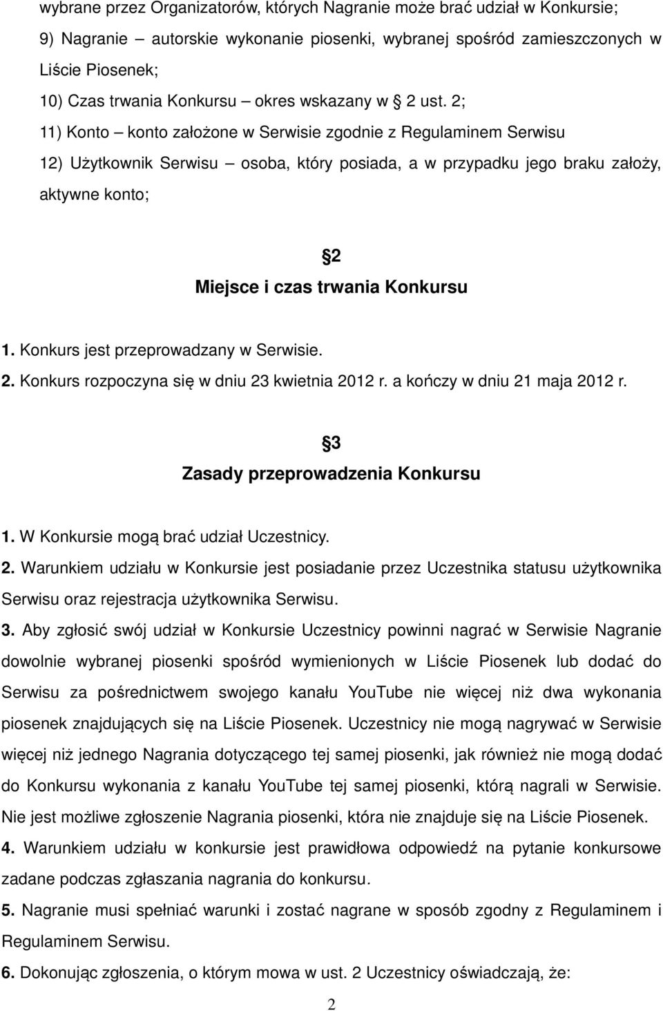 2; 11) Konto konto założone w Serwisie zgodnie z Regulaminem Serwisu 12) Użytkownik Serwisu osoba, który posiada, a w przypadku jego braku założy, aktywne konto; 2 Miejsce i czas trwania Konkursu 1.