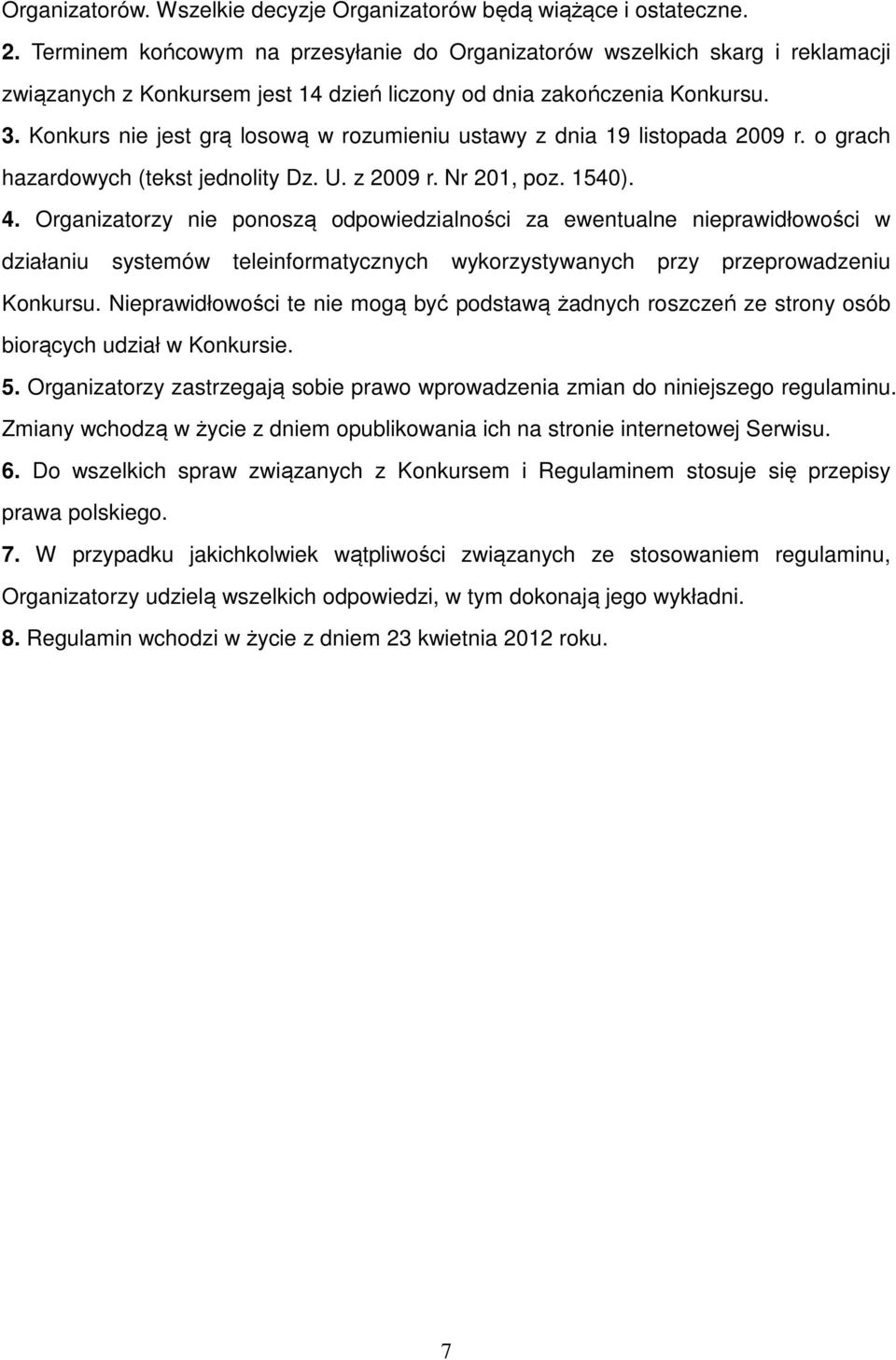 Konkurs nie jest grą losową w rozumieniu ustawy z dnia 19 listopada 2009 r. o grach hazardowych (tekst jednolity Dz. U. z 2009 r. Nr 201, poz. 1540). 4.