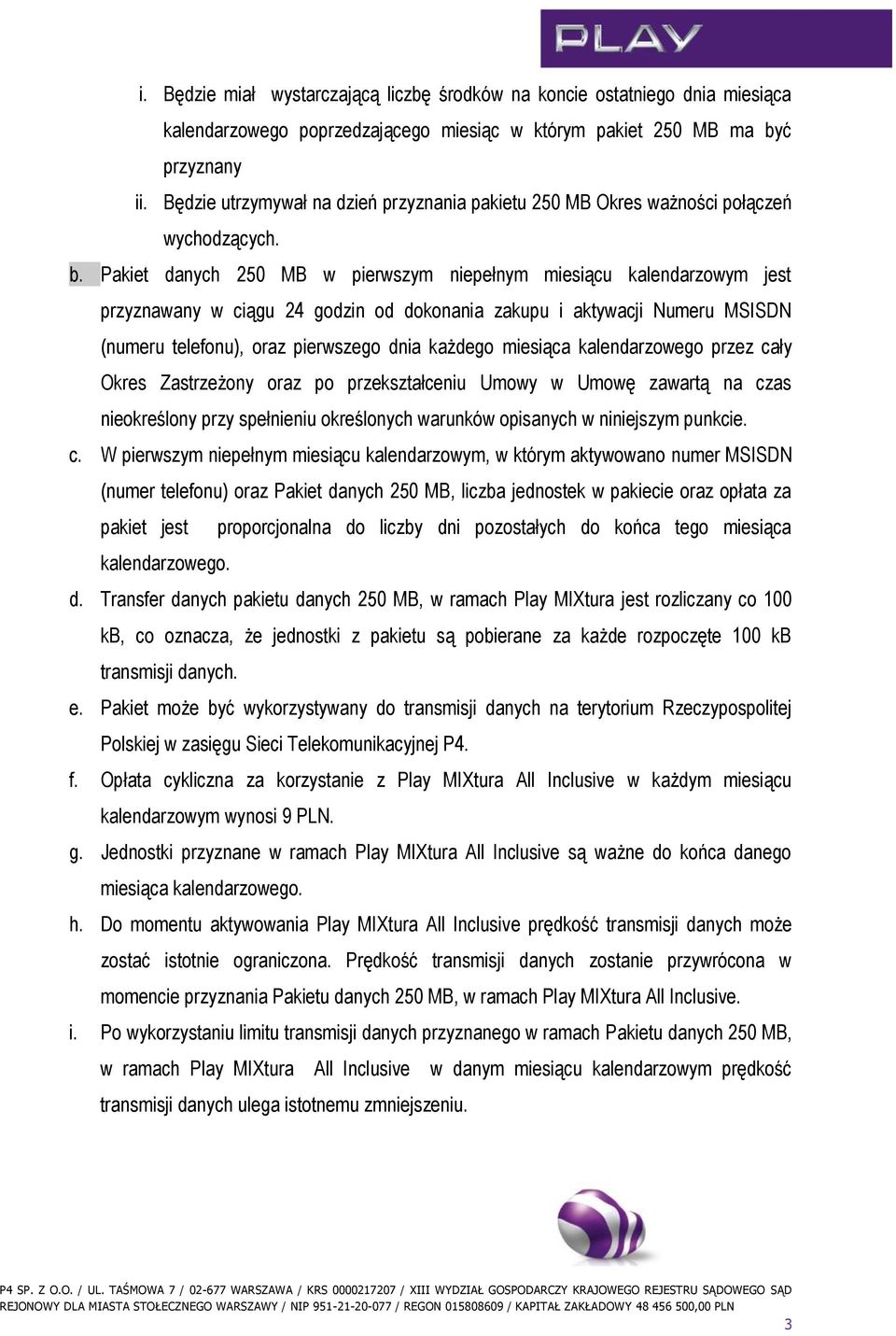 Pakiet danych 250 MB w pierwszym niepełnym miesiącu kalendarzowym jest przyznawany w ciągu 24 godzin od dokonania zakupu i aktywacji Numeru MSISDN (numeru telefonu), oraz pierwszego dnia każdego