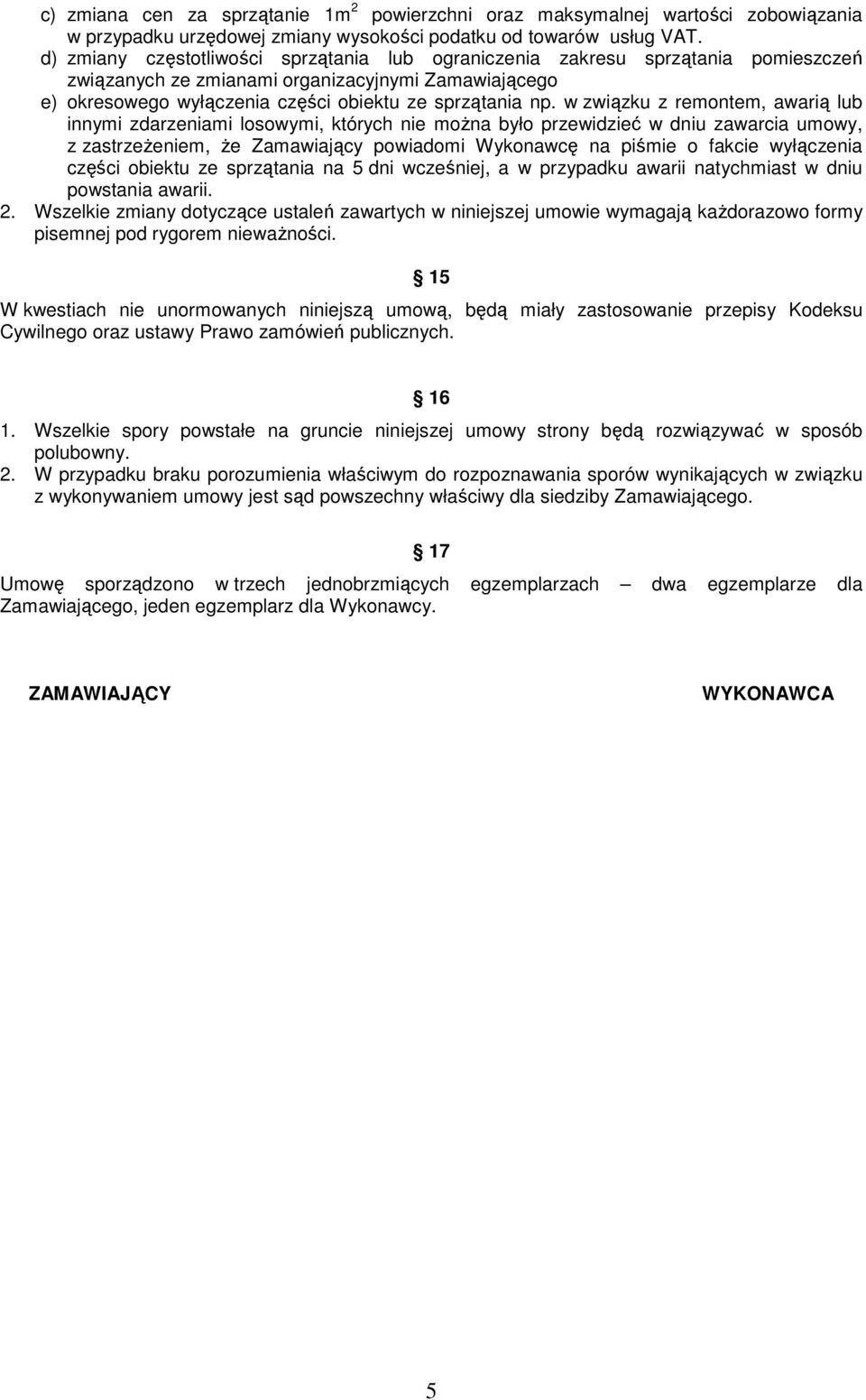 w związku z remontem, awarią lub innymi zdarzeniami losowymi, których nie moŝna było przewidzieć w dniu zawarcia umowy, z zastrzeŝeniem, Ŝe Zamawiający powiadomi Wykonawcę na piśmie o fakcie