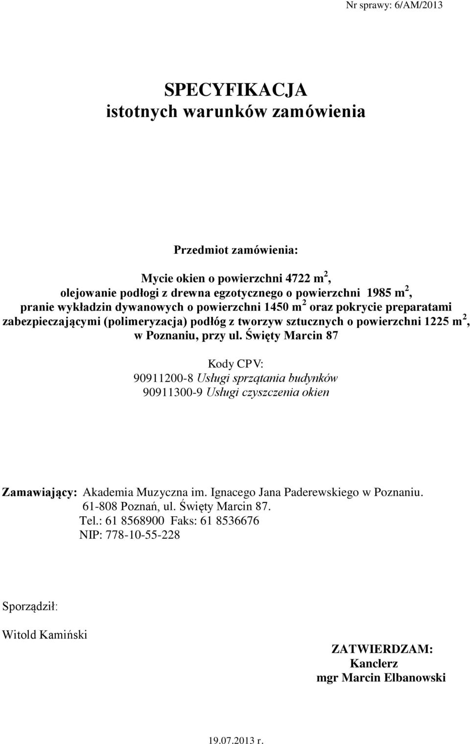 Poznaniu, przy ul. Święty Marcin 87 Kody CPV: 90911200-8 Usługi sprzątania budynków 90911300-9 Usługi czyszczenia okien Zamawiający: Akademia Muzyczna im.