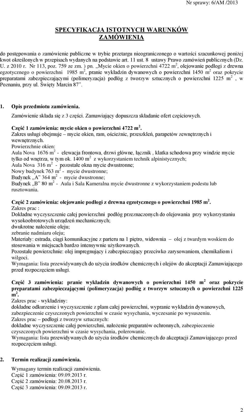 Mycie okien o powierzchni 4722 m 2, olejowanie podłogi z drewna egzotycznego o powierzchni 1985 m 2, pranie wykładzin dywanowych o powierzchni 1450 m 2 oraz pokrycie preparatami zabezpieczającymi