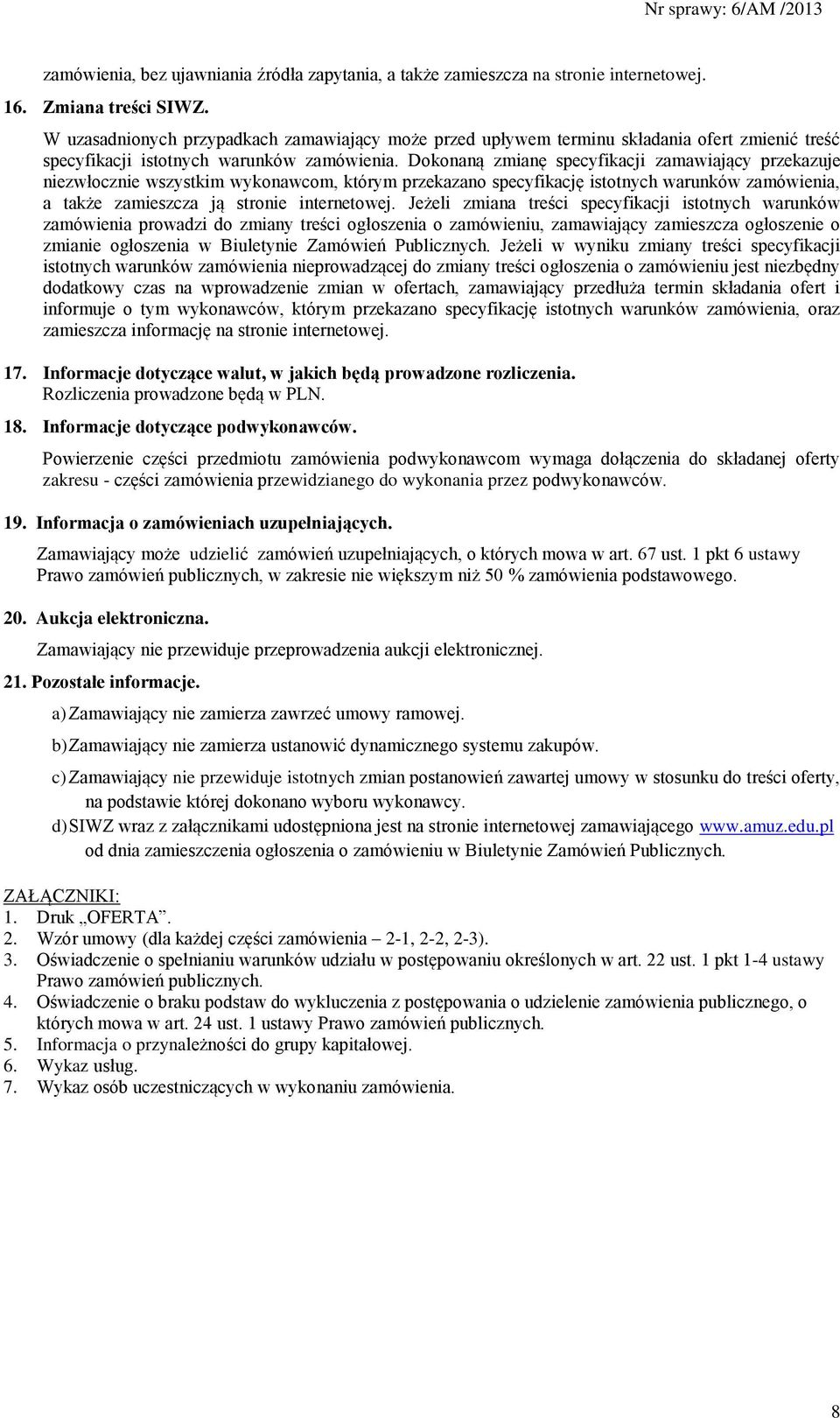 Dokonaną zmianę specyfikacji zamawiający przekazuje niezwłocznie wszystkim wykonawcom, którym przekazano specyfikację istotnych warunków zamówienia, a także zamieszcza ją stronie internetowej.