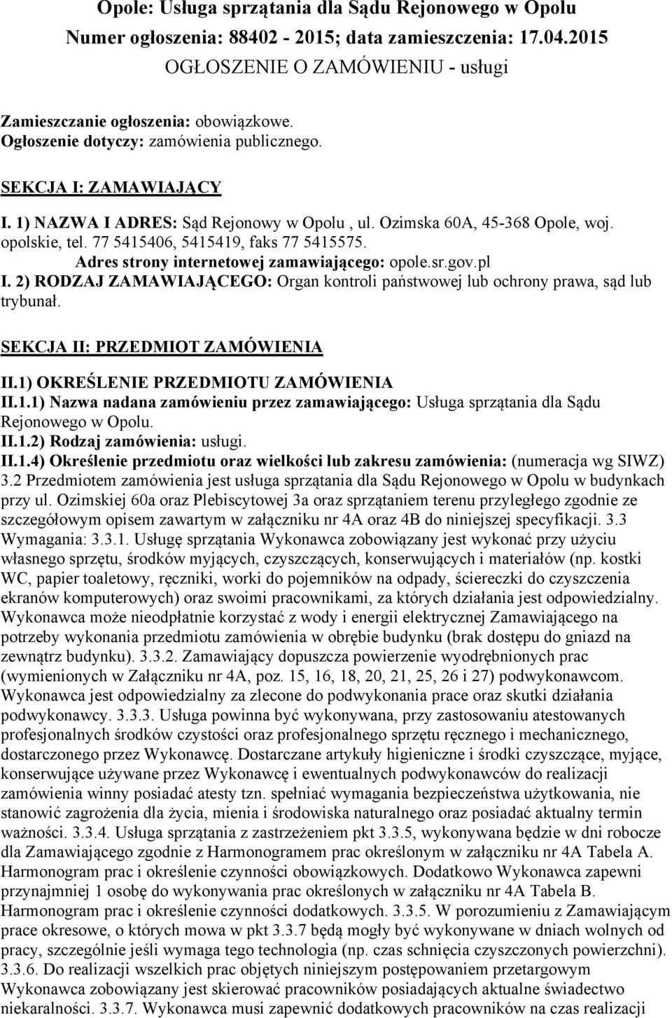 Adres strony internetowej zamawiającego: opole.sr.gov.pl I. 2) RODZAJ ZAMAWIAJĄCEGO: Organ kontroli państwowej lub ochrony prawa, sąd lub trybunał. SEKCJA II: PRZEDMIOT ZAMÓWIENIA II.
