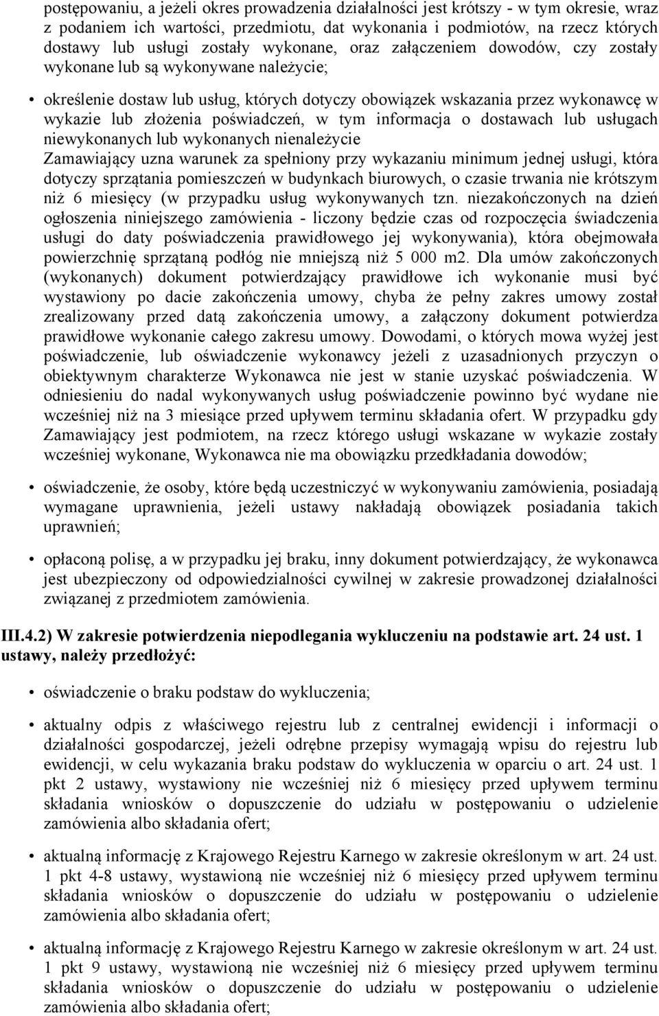 poświadczeń, w tym informacja o dostawach lub usługach niewykonanych lub wykonanych nienależycie Zamawiający uzna warunek za spełniony przy wykazaniu minimum jednej usługi, która dotyczy sprzątania