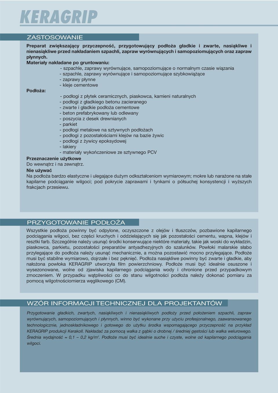 Materiały nakładane po gruntowaniu: - szpachle, zaprawy wyrównujące, samopoziomujące o normalnym czasie wiązania - szpachle, zaprawy wyrównujące i samopoziomujące szybkowiążące - zaprawy płynne -