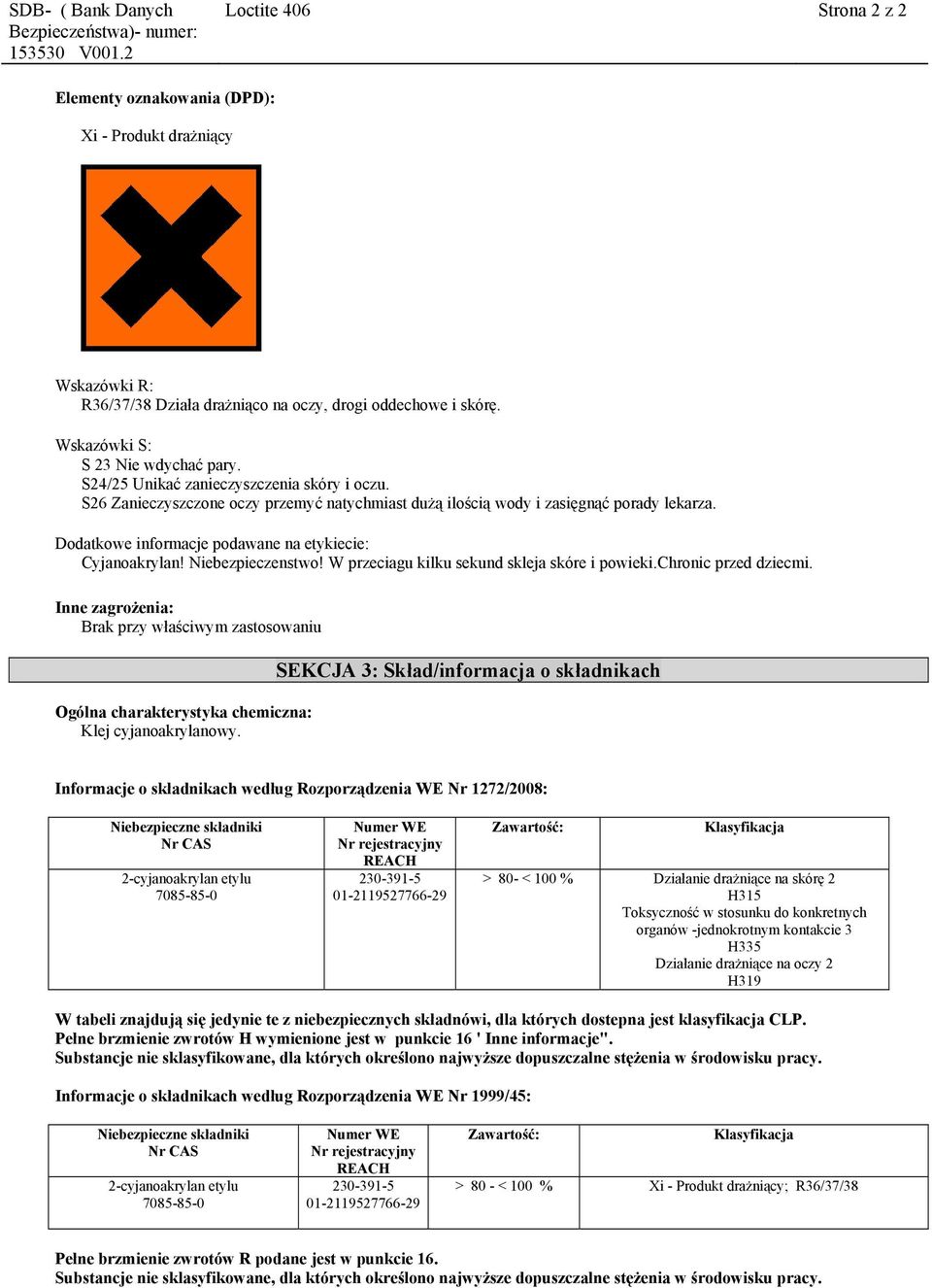 Niebezpieczenstwo! W przeciagu kilku sekund skleja skóre i powieki.chronic przed dziecmi. Inne zagrożenia: Brak przy właściwym zastosowaniu Ogólna charakterystyka chemiczna: Klej cyjanoakrylanowy.
