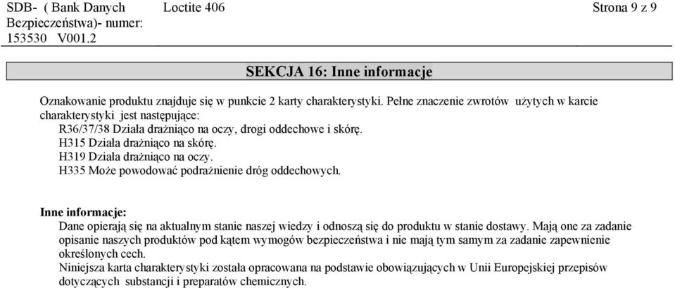H319 Działa drażniąco na oczy. H335 Może powodować podrażnienie dróg oddechowych. Inne informacje: Dane opierają się na aktualnym stanie naszej wiedzy i odnoszą się do produktu w stanie dostawy.