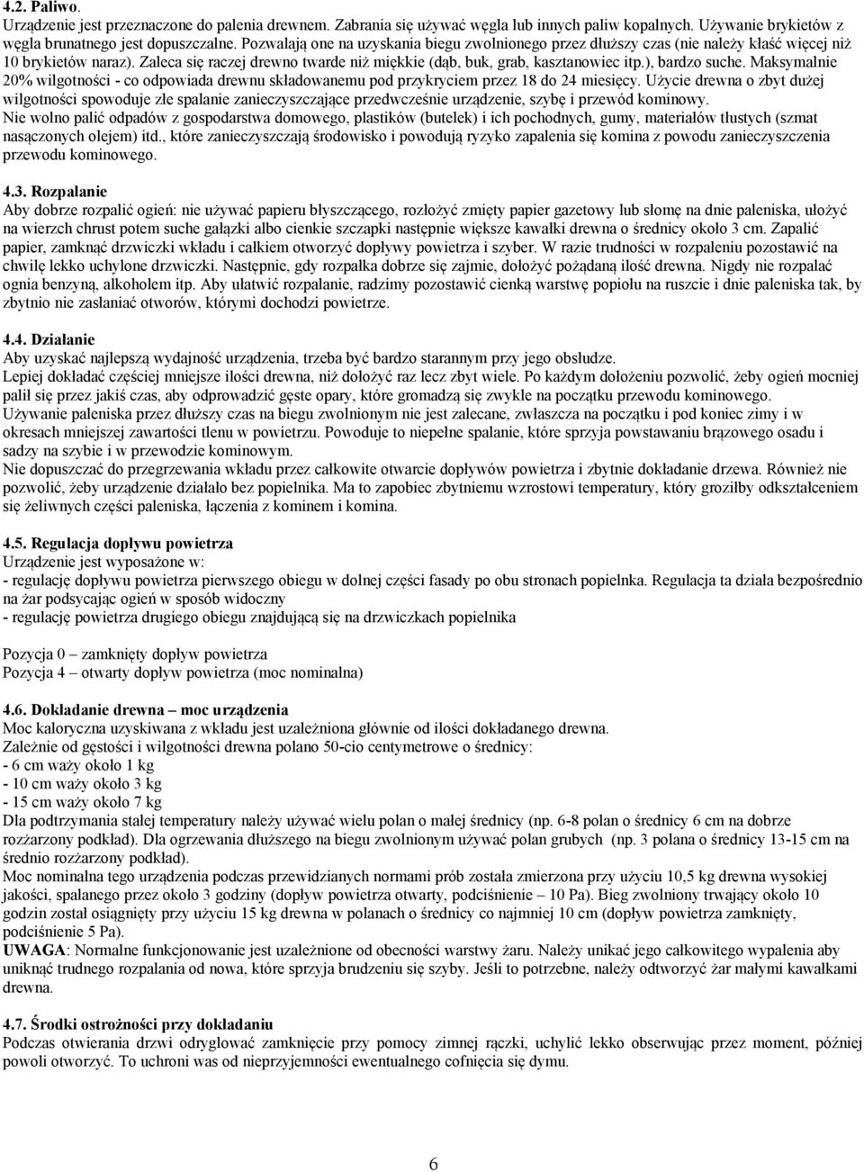 ), bardzo suche. Maksymalnie 20% wilgotności - co odpowiada drewnu składowanemu pod przykryciem przez 18 do 24 miesięcy.
