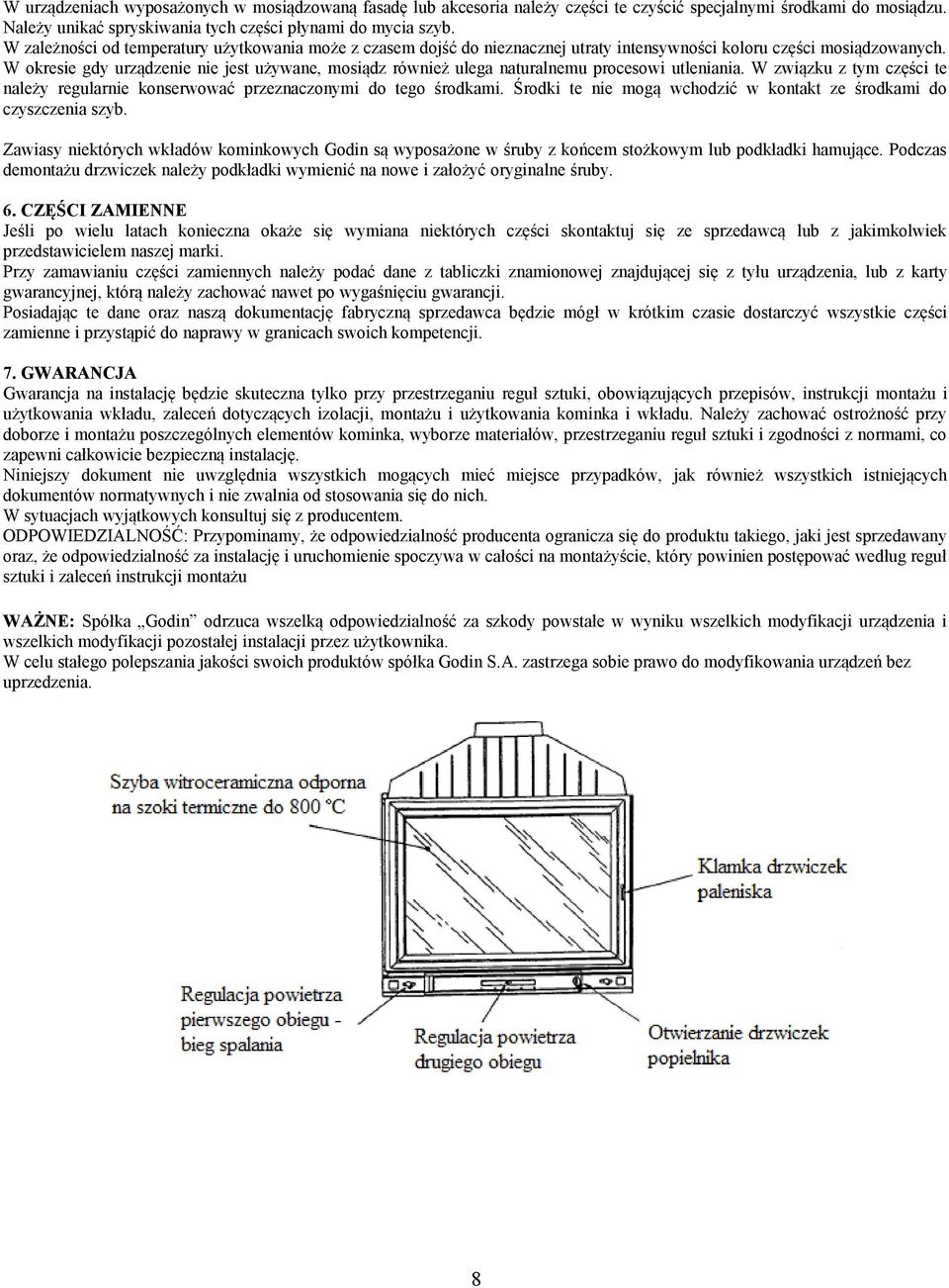 W okresie gdy urządzenie nie jest używane, mosiądz również ulega naturalnemu procesowi utleniania. W związku z tym części te należy regularnie konserwować przeznaczonymi do tego środkami.