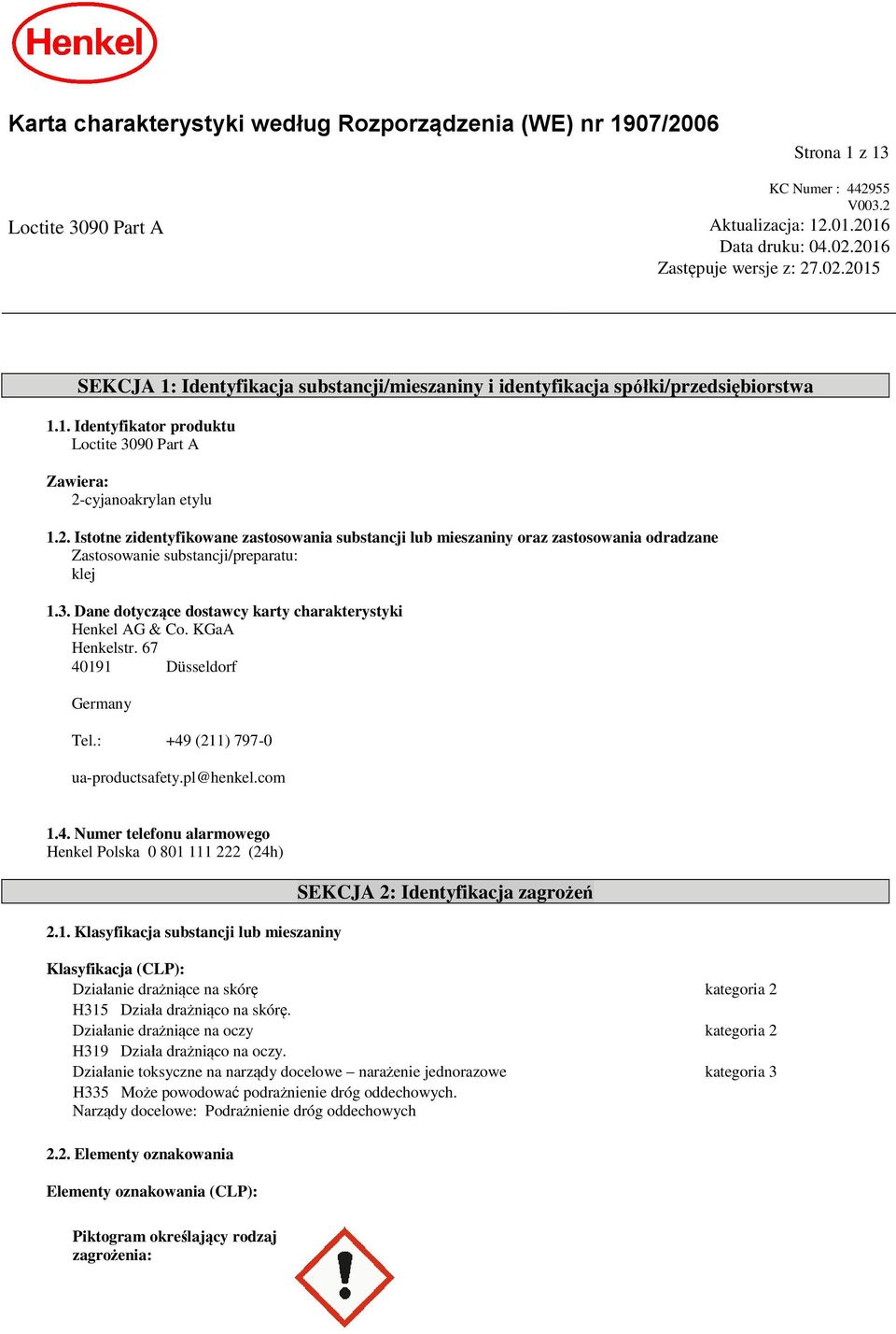 3. Dane dotyczące dostawcy karty charakterystyki Henkel AG & Co. KGaA Henkelstr. 67 40191 Düsseldorf Germany Tel.: +49 (211) 797-0 ua-productsafety.pl@henkel.com 1.4. Numer telefonu alarmowego Henkel Polska 0 801 111 222 (24h) 2.