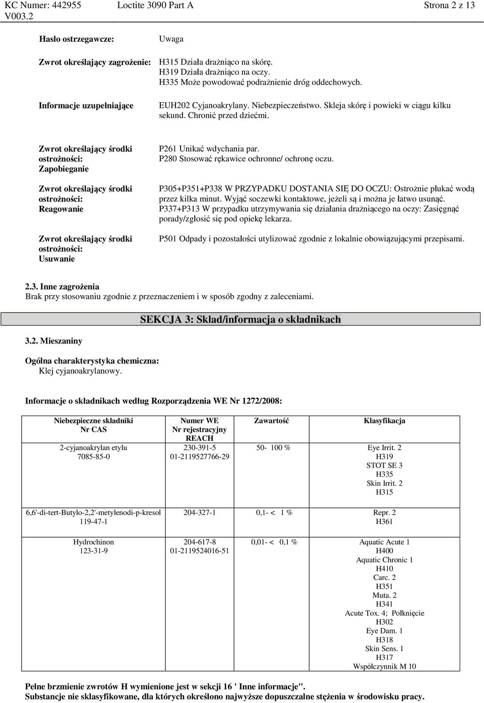 Zwrot określający środki ostrożności: Zapobieganie Zwrot określający środki ostrożności: Reagowanie Zwrot określający środki ostrożności: Usuwanie P261 Unikać wdychania par.