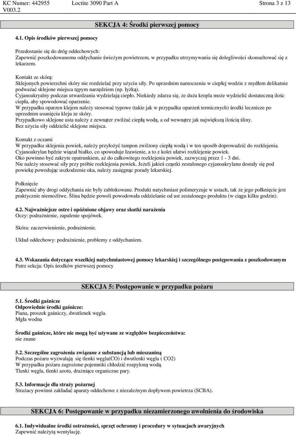 dolegliwości skonsultować się z lekarzem. Kontakt ze skórą: Sklejonych powierzchni skóry nie rozdzielać przy użyciu siły.