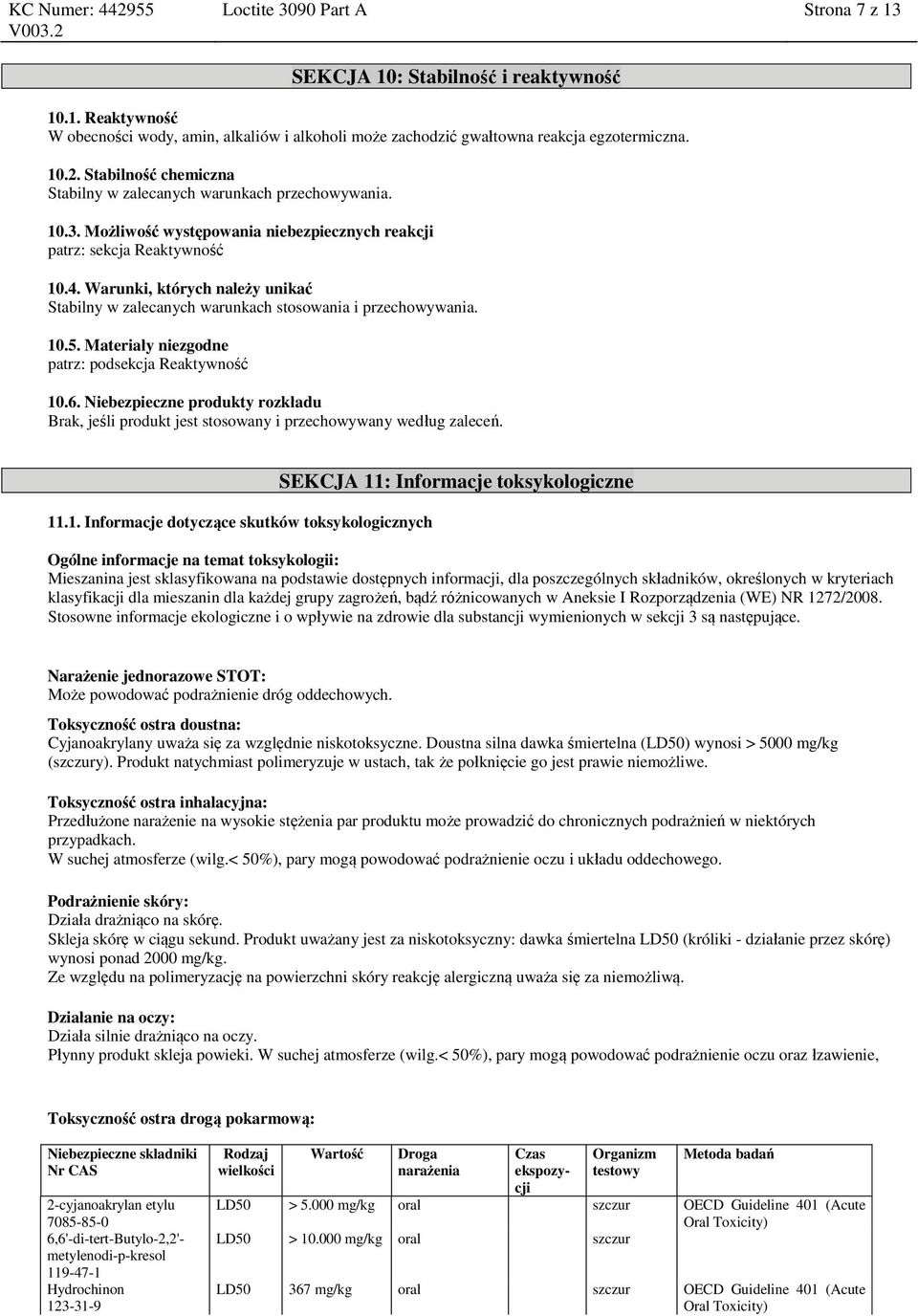 Warunki, których należy unikać Stabilny w zalecanych warunkach stosowania i przechowywania. 10.5. Materiały niezgodne patrz: podsekcja Reaktywność 10.6.