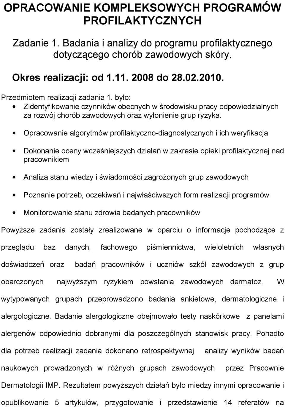 Opracowanie algorytmów profilaktyczno-diagnostycznych i ich weryfikacja Dokonanie oceny wcześniejszych działań w zakresie opieki profilaktycznej nad pracownikiem Analiza stanu wiedzy i świadomości
