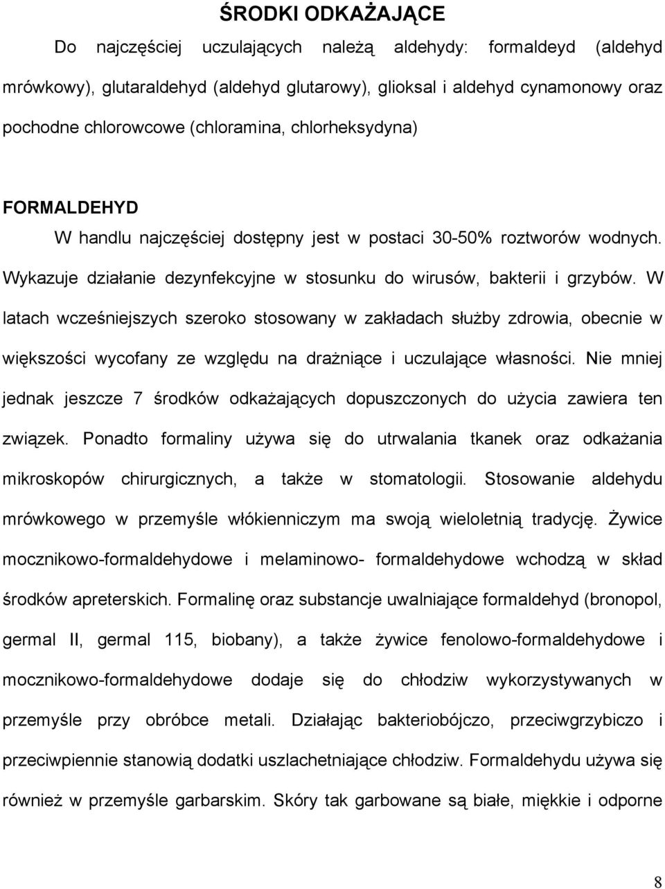 W latach wcześniejszych szeroko stosowany w zakładach słuŝby zdrowia, obecnie w większości wycofany ze względu na draŝniące i uczulające własności.