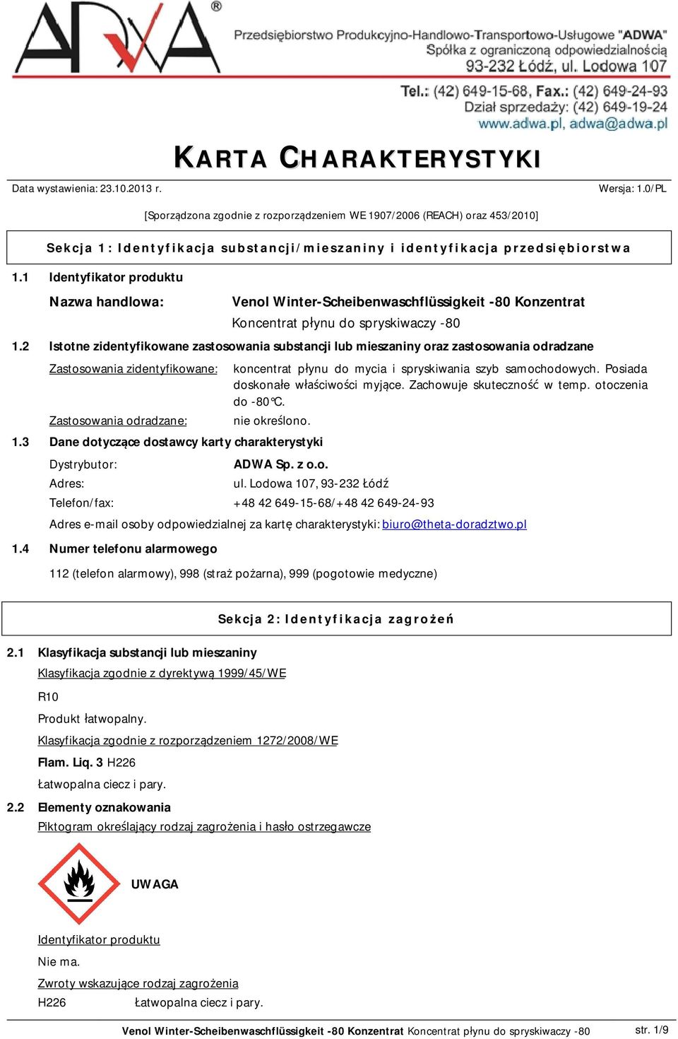 2 Istotne zidentyfikowane zastosowania substancji lub mieszaniny oraz zastosowania odradzane Zastosowania zidentyfikowane: Zastosowania odradzane: koncentrat p ynu do mycia i spryskiwania szyb