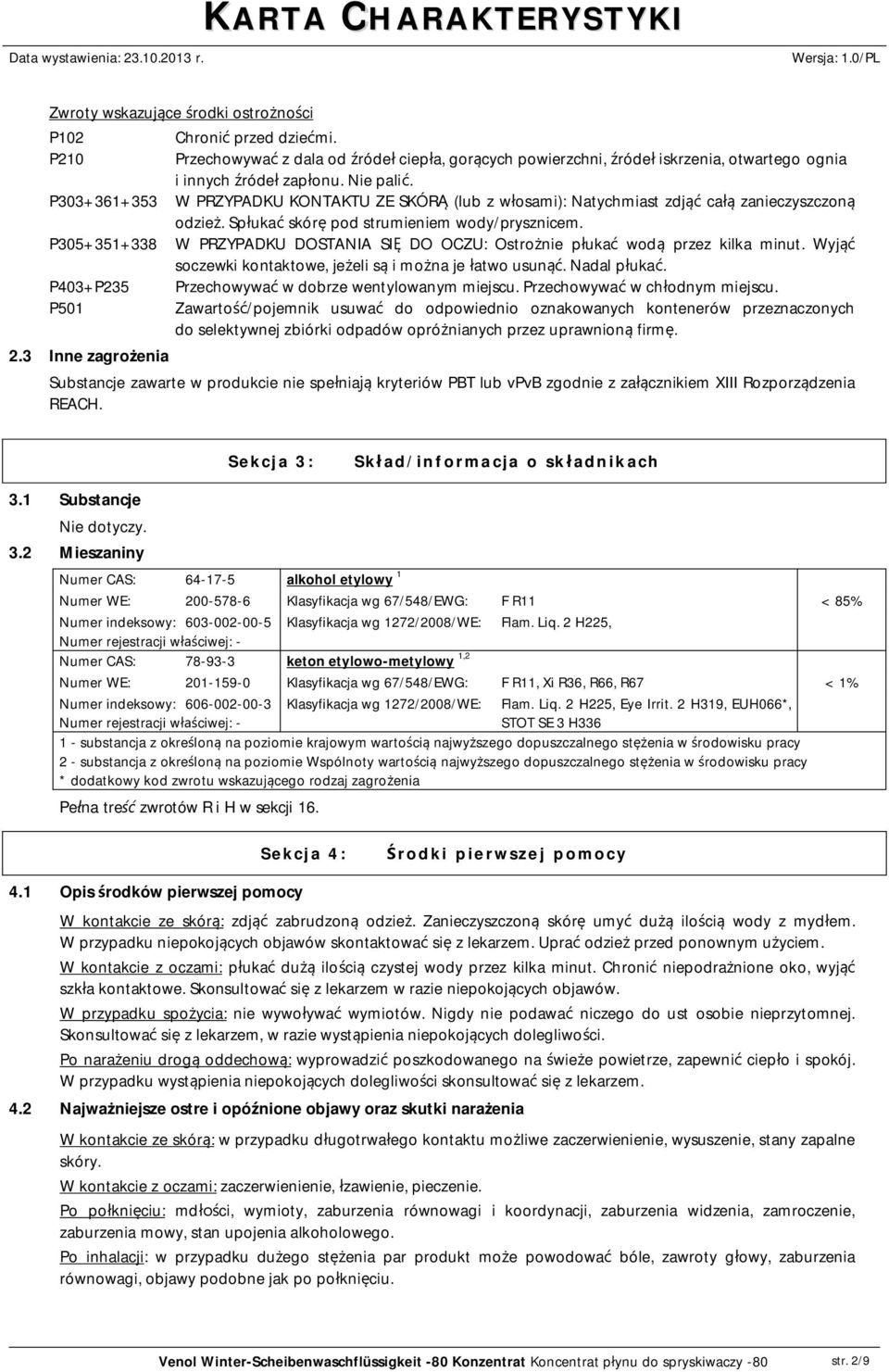 P305+351+338 W PRZYPADKU DOSTANIA SI DO OCZU: Ostro nie p uka wod przez kilka minut. Wyj soczewki kontaktowe, je eli s i mo na je atwo usun. Nadal p uka.
