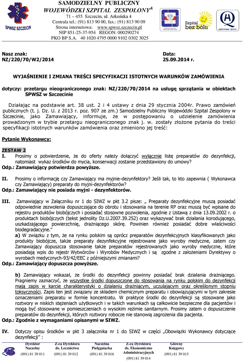 WYJAŚNIENIE I ZMIANA TREŚCI SPECYFIKACJI ISTOTNYCH WARUNKÓW ZAMÓWIENIA dotyczy: przetargu nieograniczonego znak: NZ/220/70/2014 na usługę sprzątania w obiektach SPWSZ w Szczecinie Działając na