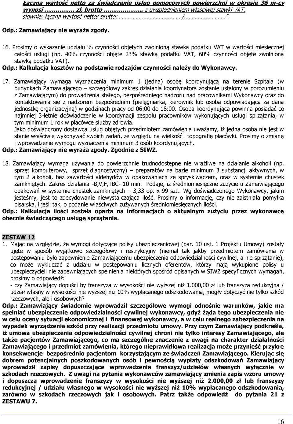 40% czynności objęte 23% stawką podatku VAT, 60% czynności objęte zwolnioną stawką podatku VAT). Odp.: Kalkulacja kosztów na podstawie rodzajów czynności należy do Wykonawcy. 17.
