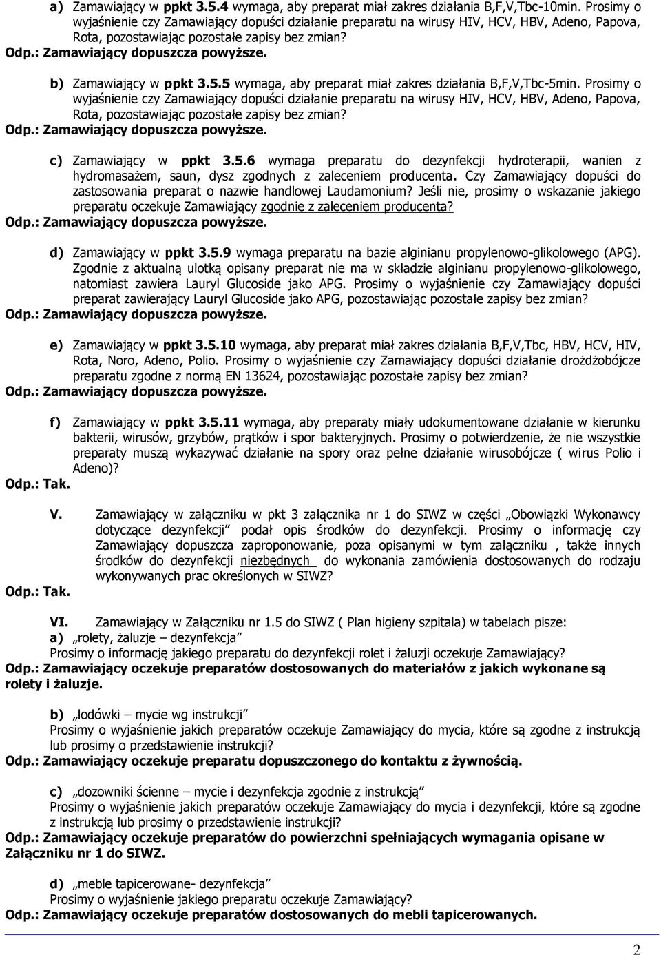 b) Zamawiający w ppkt 3.5.5 wymaga, aby preparat miał zakres działania B,F,V,Tbc-5min.  c) Zamawiający w ppkt 3.5.6 wymaga preparatu do dezynfekcji hydroterapii, wanien z hydromasażem, saun, dysz zgodnych z zaleceniem producenta.