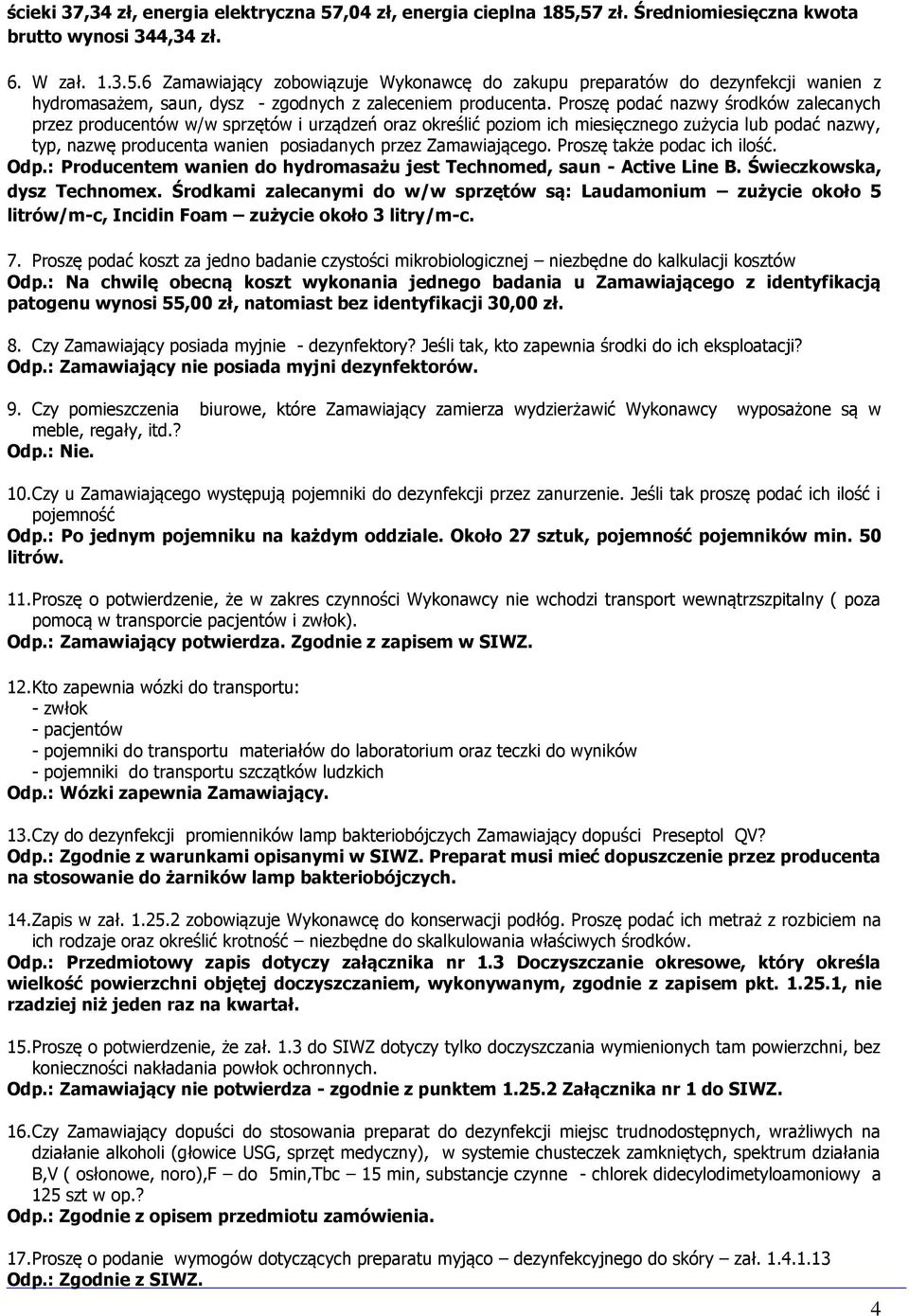 Zamawiającego. Proszę także podac ich ilość. Odp.: Producentem wanien do hydromasażu jest Technomed, saun - Active Line B. Świeczkowska, dysz Technomex.