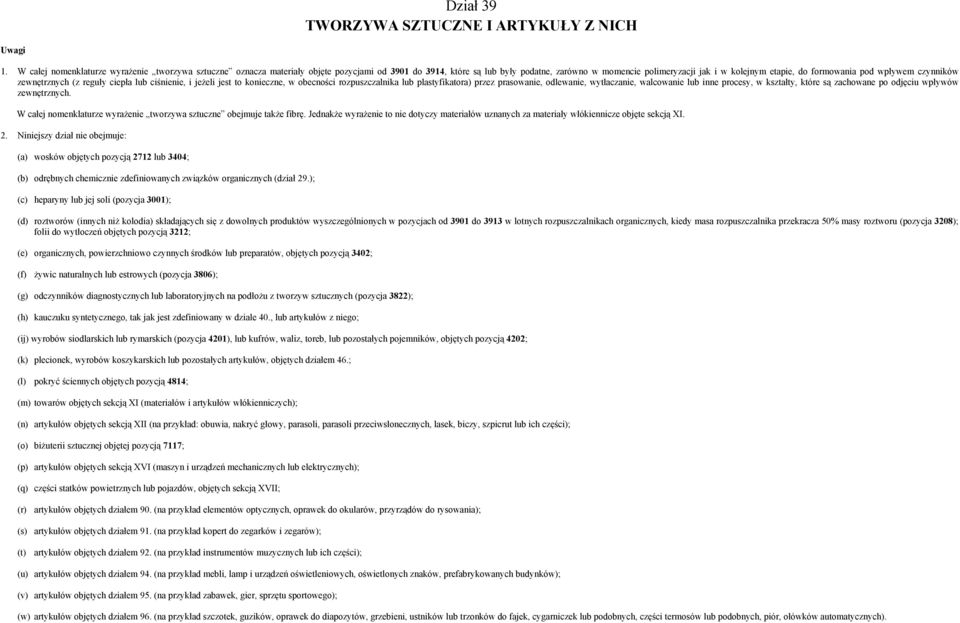 formowania pod wpływem czynników zewnętrznych (z reguły ciepła lub ciśnienie, i jeżeli jest to konieczne, w obecności rozpuszczalnika lub plastyfikatora) przez prasowanie, odlewanie, wytłaczanie,
