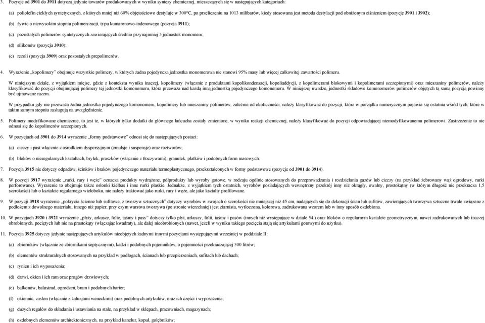 polimeryzacji, typu kumaronowo-indenowego (pozycja 3911); (c) pozostałych polimerów syntetycznych zawierających średnio przynajmniej 5 jednostek monomeru; (d) silikonów (pozycja 3910); (e) rezoli