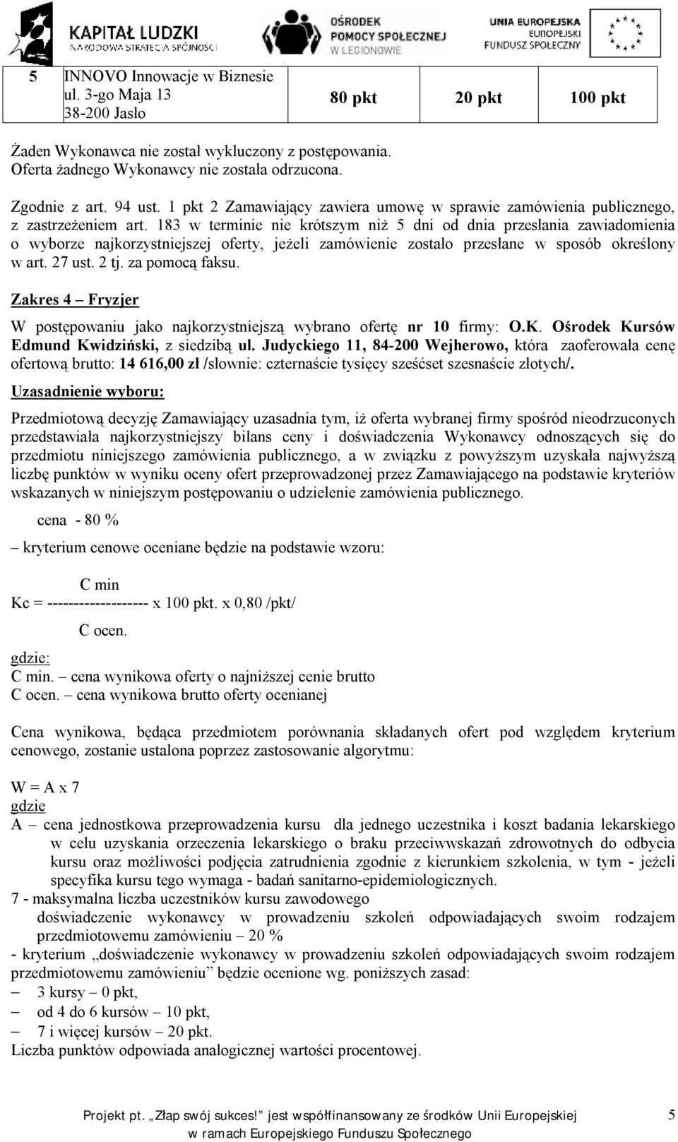 183 w terminie nie krótszym niż 5 dni od dnia przesłania zawiadomienia o wyborze najkorzystniejszej, jeżeli zamówienie zostało przesłane w sposób określony w art. 27 ust. 2 tj. za pomocą faksu.