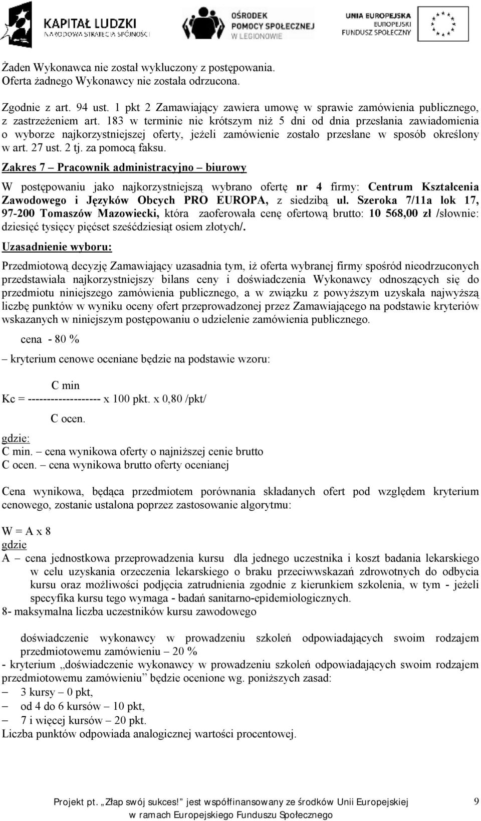 183 w terminie nie krótszym niż 5 dni od dnia przesłania zawiadomienia o wyborze najkorzystniejszej, jeżeli zamówienie zostało przesłane w sposób określony w art. 27 ust. 2 tj. za pomocą faksu.