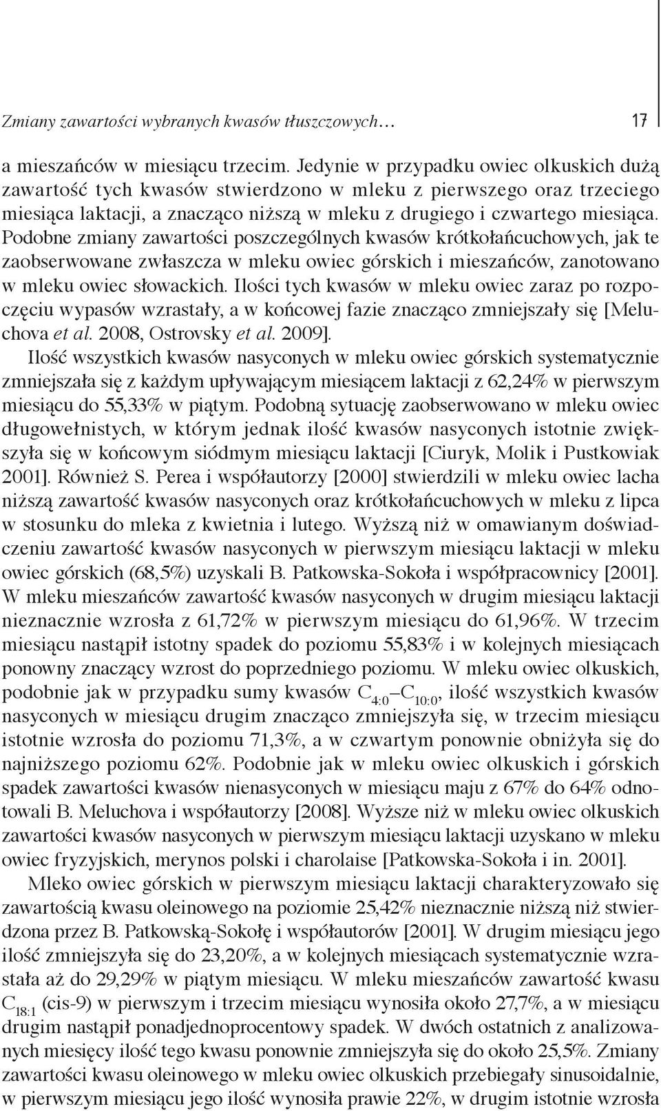Podobne zmiany zawartości poszczególnych kwasów krótkołańcuchowych, jak te zaobserwowane zwłaszcza w mleku owiec górskich i mieszańców, zanotowano w mleku owiec słowackich.