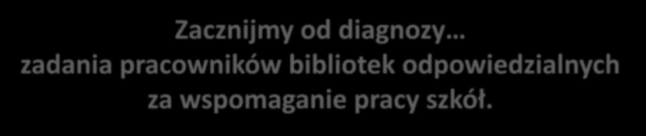 Zacznijmy od diagnozy zadania pracowników bibliotek odpowiedzialnych za wspomaganie pracy