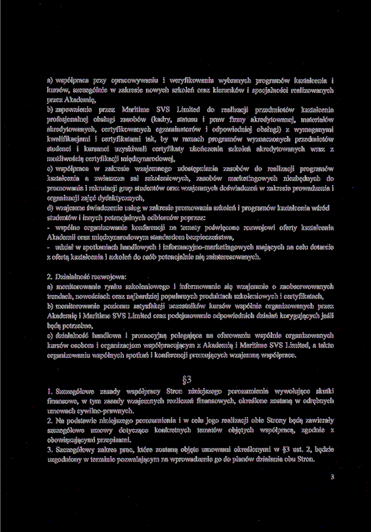 a) współpraca przy opracowywaniu i weryfikowaniu wybranych programów kształcenia i kursów, szczególnie w zakresie nowych szkoleń oraz kierunków i specjalności realizowanych przez Akademię, b)