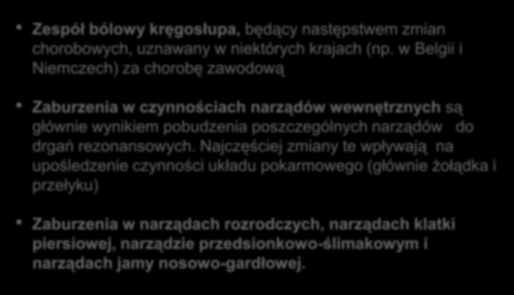 Zaburzenia wywoływane działaniem drgań ogólnych Zespół bólowy kręgosłupa, będący następstwem zmian chorobowych, uznawany w niektórych krajach (np.