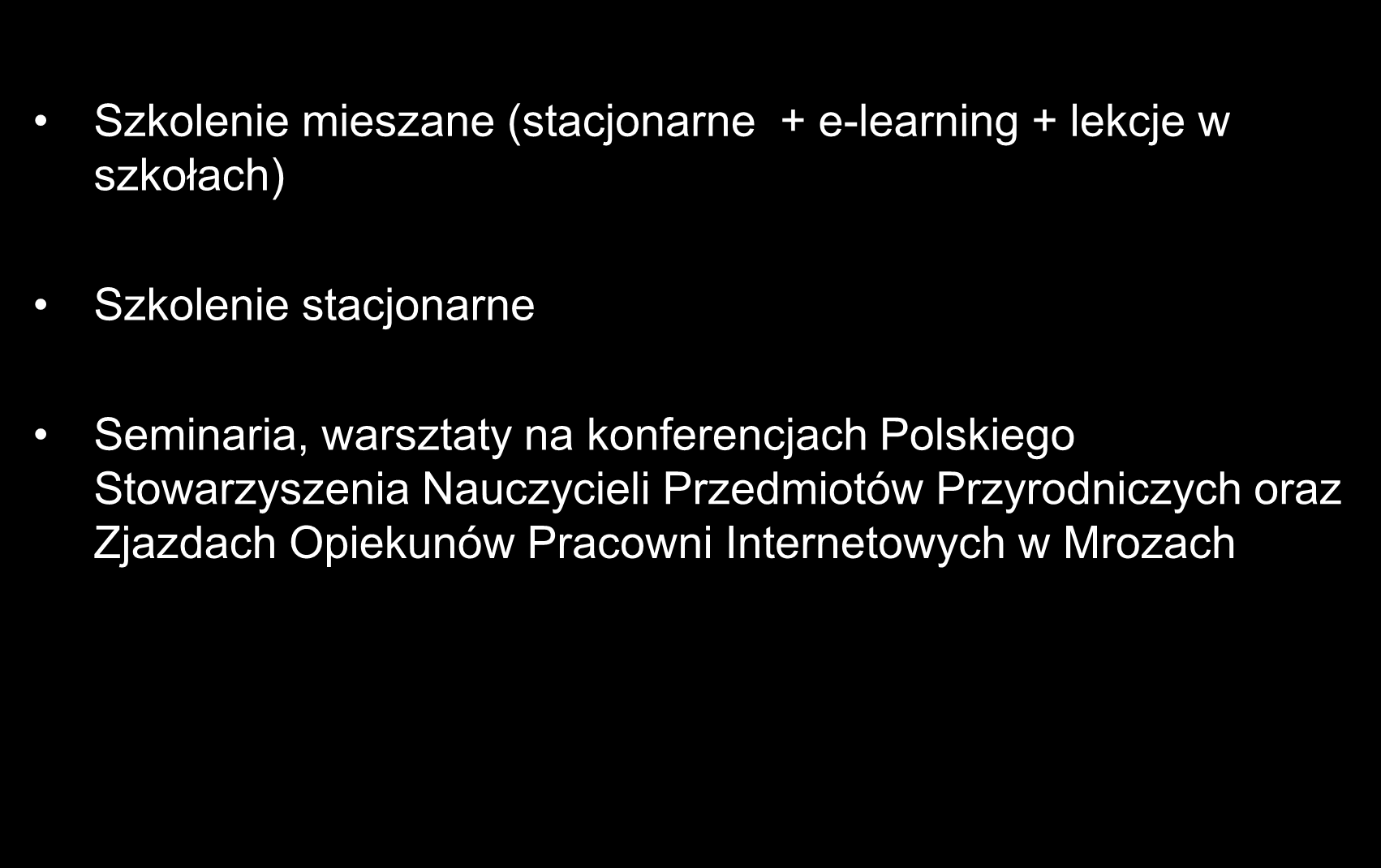 Szkolenia nauczycieli w Polsce Szkolenie mieszane (stacjonarne + e-learning + lekcje w szkołach) Szkolenie stacjonarne Seminaria,