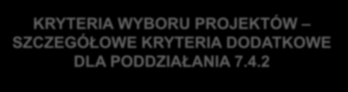 KRYTERIA WYBORU PROJEKTÓW SZCZEGÓŁOWE KRYTERIA DODATKOWE DLA PODDZIAŁANIA 7.4.