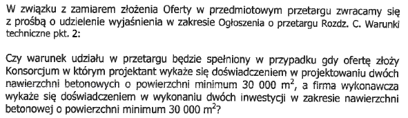 Zamawiający dopuszcza do udziału w postepowaniu przetargowym Konsorcjum firm składające się z Projektanta i Wykonawcy, których połączone referencje wykażą, iż w okresie ostatnich 3 lat przed datą