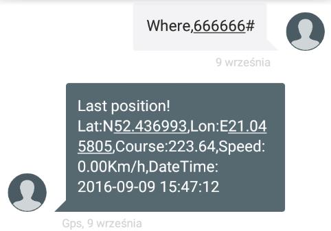 Komendy SMS i Kiedy wyślemy na lokalizator komendę: 1) Where,666666# - otrzymamy SMSa zwrotnego ze współrzędnymi geograficznymi Lokalizacja 2) URL,666666# - otrzymamy SMSa zwrotnego z link do mapy